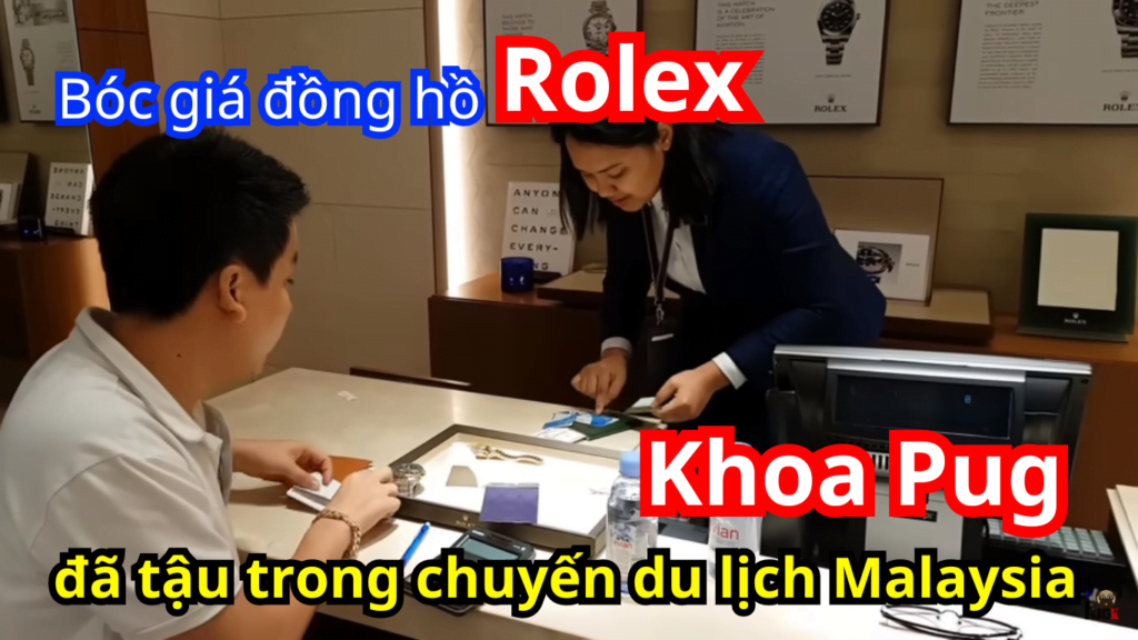 Bóc giá đồng hồ Rolex Khoa Pug đã tậu trong chuyến du lịch Malaysia